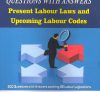 Frequently Asked Questions With Answers Present Labour Laws and Upcoming Labour Codes